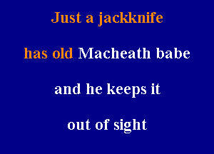 Just a jackknife

has old Macheath babe
and he keeps it

out of sight