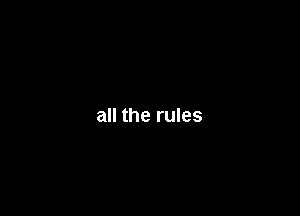 all the rules