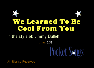 ask a
We Learned To Be
Cool From You

In the style of Jlmmy Buffett

hm. 5 52

Pocket Smugs

.01! Rights Reserved