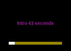 Intro 42 seconds