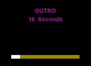 OUTRO
16 Seconds