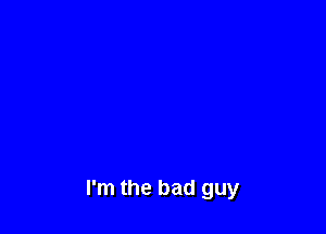 I'm the bad guy