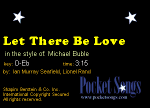 I? 451

Let There Be Love

m the style of Michael Buble

key D-Eb 1m 3 15
by, Ian Murray Seatneld, Lionel Rand

Shapiro Berstem 3 Co Inc

Imemational Copynght Secumd
M rights resentedv