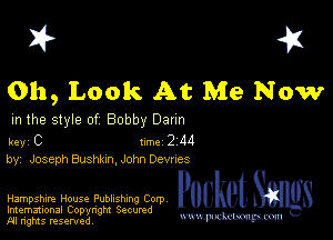 I? 451

011, Look At Me Now

m the style of Bobby Daun

key C II'M 2 44
by Joseph Bushknn John Devnes

Hampshire House Publishing Corp Pocket
Imemational Copynght Secumd

M ngms resented