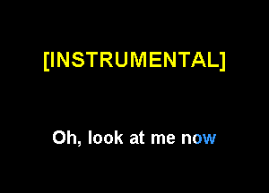 (INSTRUMENTALI

Oh, look at me now
