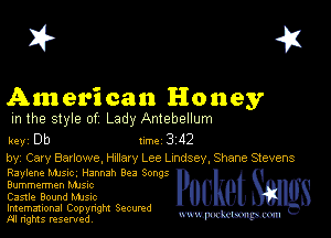 I? 451

American Honey

m the style of Lady Antebellum

key Db II'M 3 42

by, Cary Barlowe, Hxnary Lee Lmdsey, Shane Stevens
Raylene Manc. Hannah Bu Songs

Bummermen Mme

Castle Bound Mme

Imemational Copynght Secumd
M rights resentedv