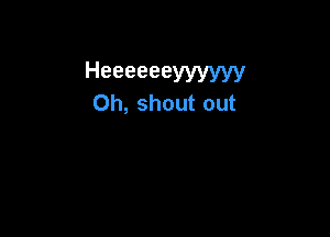 Heeeeeeyyyyyy
0h, shout out