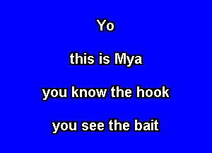 Yo

this is Mya

you know the hook

you see the bait