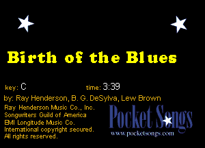 I? 451

Birth of the BI ues

key C Inc 3 39
by, Ray Henderson. 8 G DeSylva, Lew Brown

Ray Henderson Mum Co , Inc
Songwmers GUlld o! tmenca
EMI Longnude Mme Co
Imemational copynght secured

m ngms resented, mmm