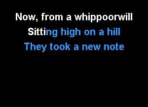 Now, from a whippoorwill
Sitting high on a hill
They took a new note