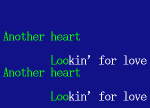 Another heart

Lookin for love
Another heart

Lookin for love