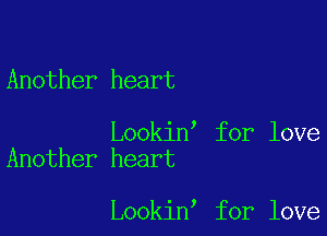 Another heart

Lookin for love
Another heart

Lookin for love