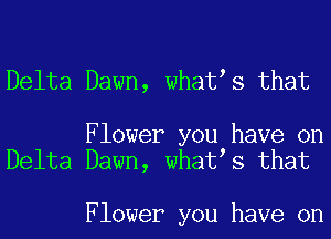 Delta Dawn, whatts that

Flower you have on
Delta Dawn, whatts that

Flower you have on