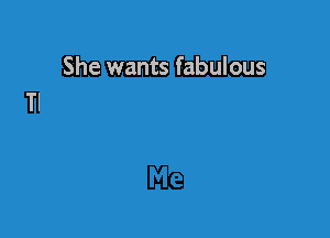 She wants fabulous