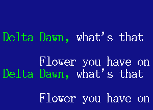 Delta Dawn, whatts that

Flower you have on
Delta Dawn, whatts that

Flower you have on