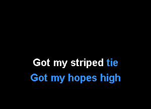 Got my striped tie
Got my hopes high