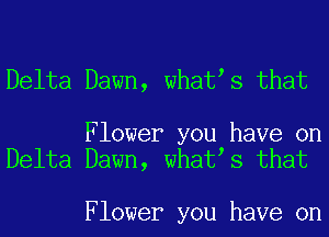 Delta Dawn, whatts that

Flower you have on
Delta Dawn, whatts that

Flower you have on