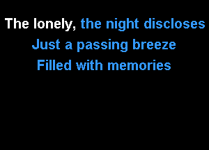 The lonely, the night discloses
Just a passing breeze
Filled with memories