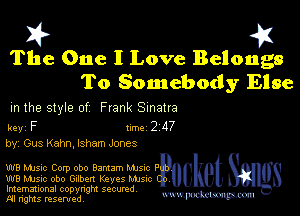 2?

The One I Love Belongs
To Somebody Else

m the style of Frank Sinatra

key F 1m 2 117
by, Gus Kahn, Isham Jones

W8 Musuc Corp obo Bantam Mmc P
W8 Music obo Gilbert Keves Mme

Imemational copynght secured
m ngms resented, mmm