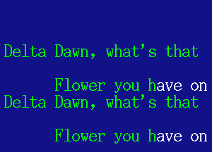 Delta Dawn, whatts that

Flower you have on
Delta Dawn, whatts that

Flower you have on