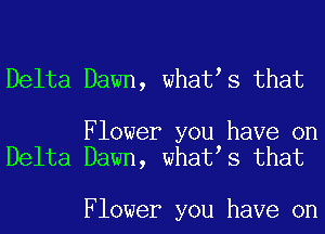 Delta Dawn, whatts that

Flower you have on
Delta Dawn, whatts that

Flower you have on