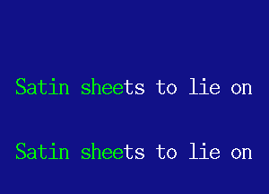 Satin sheets to lie on

Satin sheets to lie on