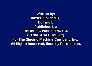 Written by
Dozier, Holland 0.
Holland E
Published byr
EMI MUSIC PUBLISHING C0.
(STONE AGATE MUSIC)
(c) The Singing Machine Company. Inc.
All Rights Reserved, Used by Permission.