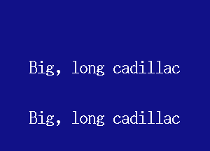 Big, long cadillac

Big, long cadillac