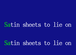 Satin sheets to lie on

Satin sheets to lie on