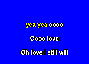 yea yea 0000

0000 love

Oh love I still will