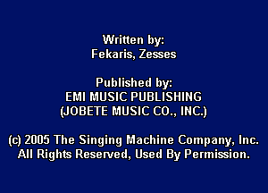 Written byi
Feka ris, Zesses

Published byi
EMI MUSIC PUBLISHING
(JOBETE MUSIC (20., INC.)

(c) 2005 The Singing Machine Company, Inc.
All Rights Reserved, Used By Permission.