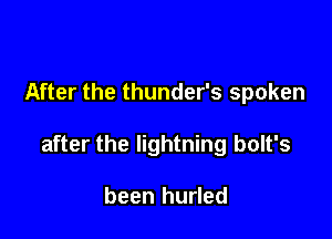 After the thunder's spoken

after the lightning bolt's

been hurled