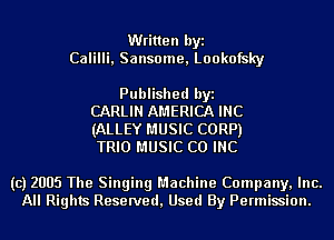 Written byi
Calilli, Sansome, Lookofsky

Published byi
CARLIN AMERICA INC
(ALLEY MUSIC CORP)
TRIO MUSIC CO INC

(c) 2005 The Singing Machine Company, Inc.
All Rights Reserved, Used By Permission.