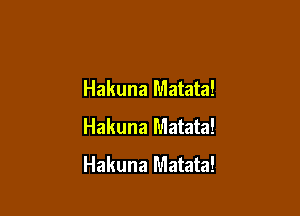 Hakuna Matata!

Hakuna Matata!
Hakuna Matata!