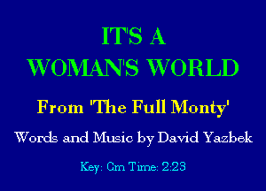 IT'S A
XVONIAN'S XVORLD

From 'The Full Monty'
Words and Music by David Yazbek

ICBYI Cm Timei 223