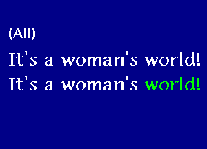 (All)

It's a woman's world!

It's a woman's world!