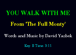 YOU VVALK VVITH ME
From 'The Full Monty'

Words and Music by David Yazbek

ICBYI B TiIDBI 811