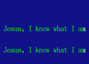 Jesus, I know what I am

Jesus, I know what I am