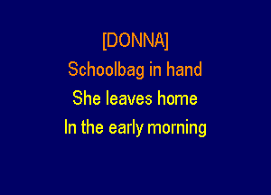 IDONNAJ
Schoolbag in hand
She leaves home

In the early morning