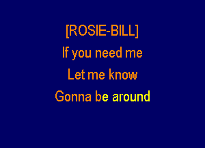 IROSIE-BILLI
If you need me

Let me know
Gonna be around