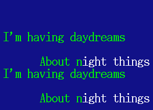 I m having daydreams

About night things
I m having daydreams

About night things