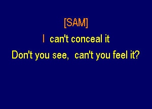 ISAMI
I can't conceal it

Don't you see, can't you feel it?