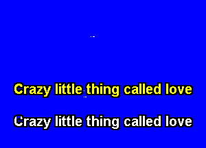 Crazy little thing called love

Crazy little thing called love