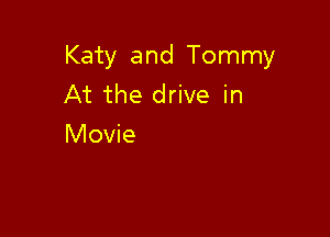 Katy and Tommy
At the drive in

Movie