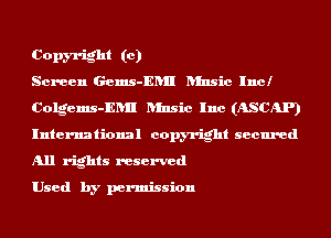 Copm-ight to)
Screen Gems-ERII ansic Incl
Colgems-ERII ansic Inc (ASCAP)
International copyright secured
All rights reserved

Used by permission