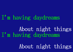 I m having daydreams

About night things
I m having daydreams

About night things