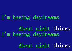 I m having daydreams

About night things
I m having daydreams

About night things