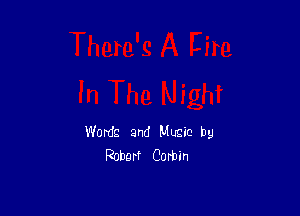 Words and Music by
Robert Corbin