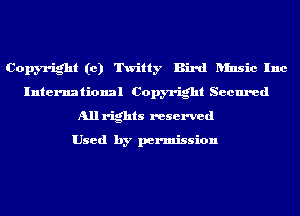 Copyright (c) Twitty Bird ansic Inc
International Copyright Secured
Allrights reserved

Used by permission