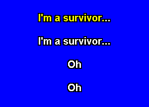 I'm a survivor...

I'm a survivor...

Oh

Oh
